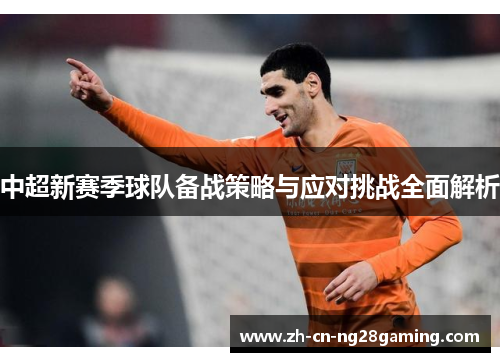 中超新赛季球队备战策略与应对挑战全面解析