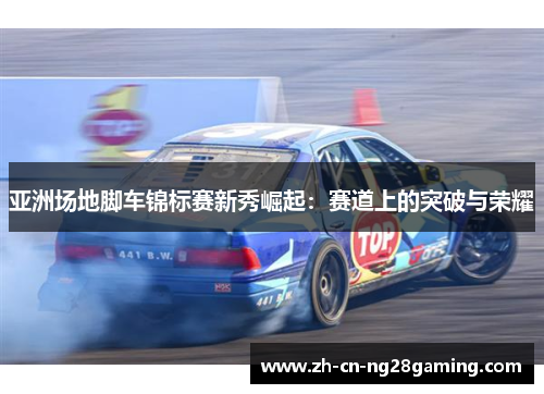 亚洲场地脚车锦标赛新秀崛起：赛道上的突破与荣耀