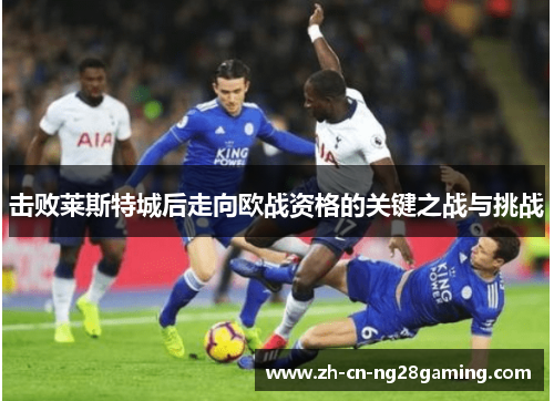 击败莱斯特城后走向欧战资格的关键之战与挑战