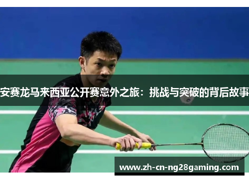 安赛龙马来西亚公开赛意外之旅：挑战与突破的背后故事