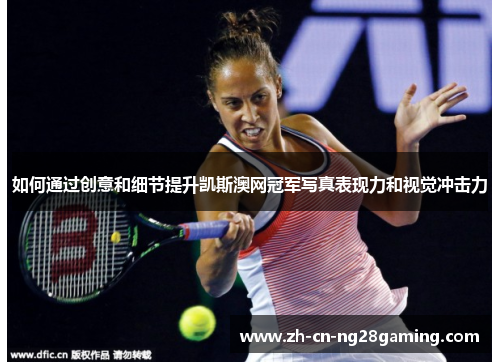 如何通过创意和细节提升凯斯澳网冠军写真表现力和视觉冲击力