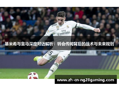 基米希与皇马深度对话解析：转会传闻背后的战术与未来规划