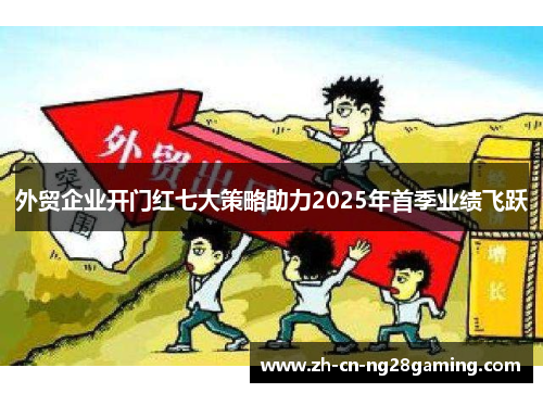 外贸企业开门红七大策略助力2025年首季业绩飞跃