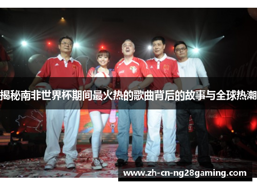 揭秘南非世界杯期间最火热的歌曲背后的故事与全球热潮