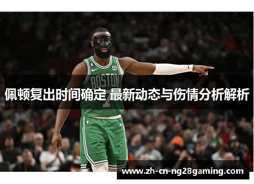 佩顿复出时间确定 最新动态与伤情分析解析
