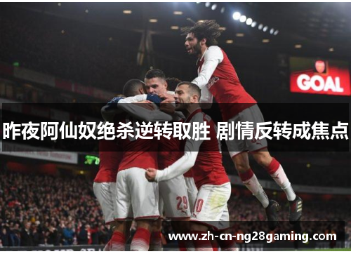 昨夜阿仙奴绝杀逆转取胜 剧情反转成焦点