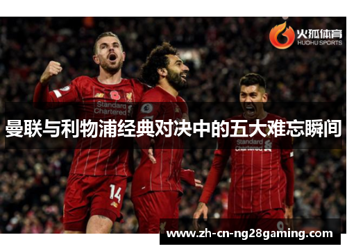 曼联与利物浦经典对决中的五大难忘瞬间