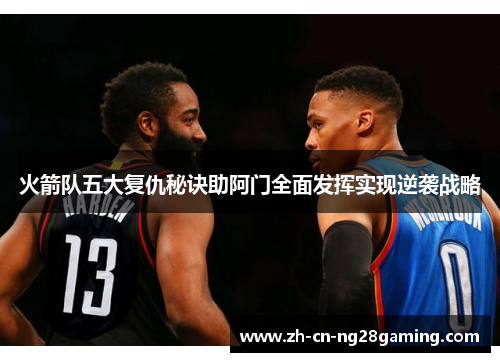 火箭队五大复仇秘诀助阿门全面发挥实现逆袭战略